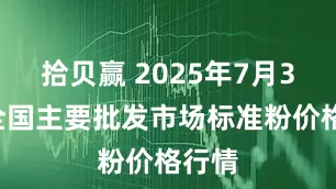 拾贝赢 2025年7月30日全国主要批发市场标准粉价格行情