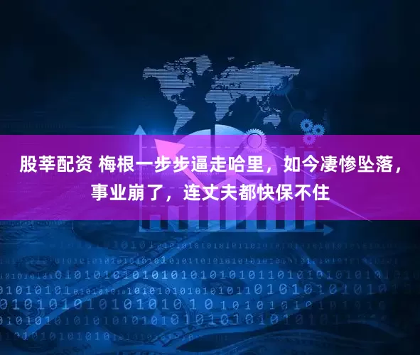股莘配资 梅根一步步逼走哈里，如今凄惨坠落，事业崩了，连丈夫都快保不住