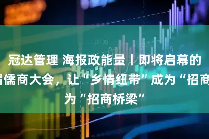 冠达管理 海报政能量丨即将启幕的第四届儒商大会，让“乡情纽带”成为“招商桥梁”